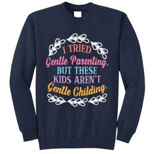 I Tried Gentle Parenting. But These ArenT Gentle Tall Sweatshirt