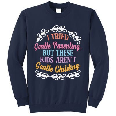 I Tried Gentle Parenting. But These ArenT Gentle Tall Sweatshirt