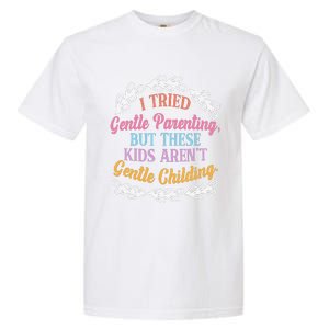 I Tried Gentle Parenting. But These ArenT Gentle Garment-Dyed Heavyweight T-Shirt