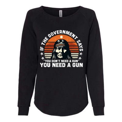 If The Government Says You DonT Need A Gun Funny Quote Womens California Wash Sweatshirt