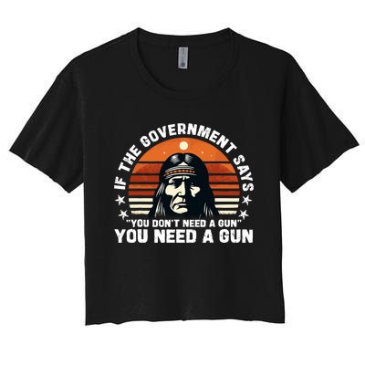 If The Government Says You DonT Need A Gun Funny Quote Women's Crop Top Tee