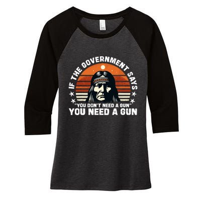 If The Government Says You DonT Need A Gun Funny Quote Women's Tri-Blend 3/4-Sleeve Raglan Shirt