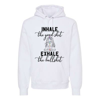 Inhale The Good Exhale The Bullshit Chakra Meditation Yoga Premium Hoodie