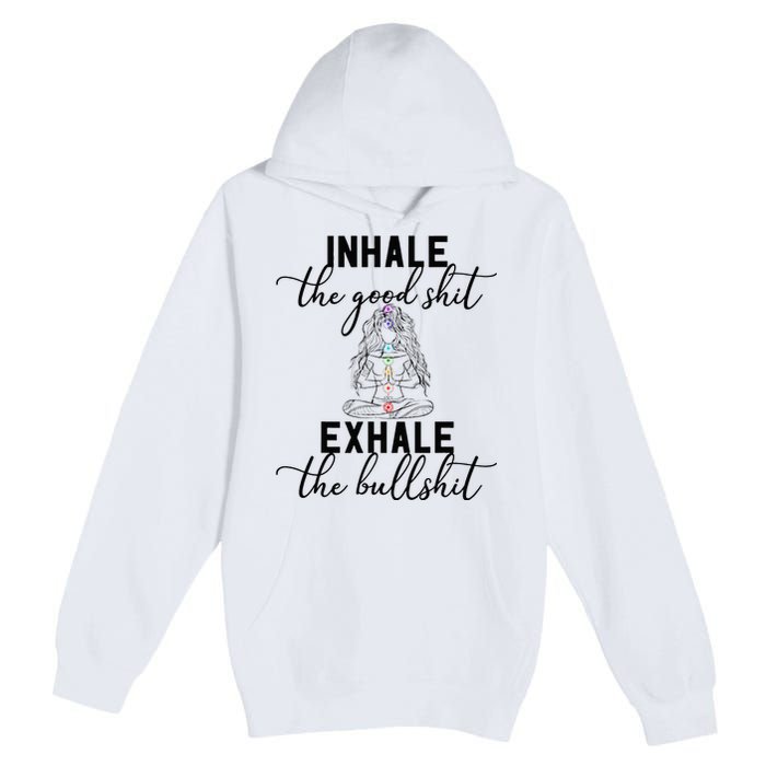 Inhale The Good Exhale The Bullshit Chakra Meditation Yoga Premium Pullover Hoodie