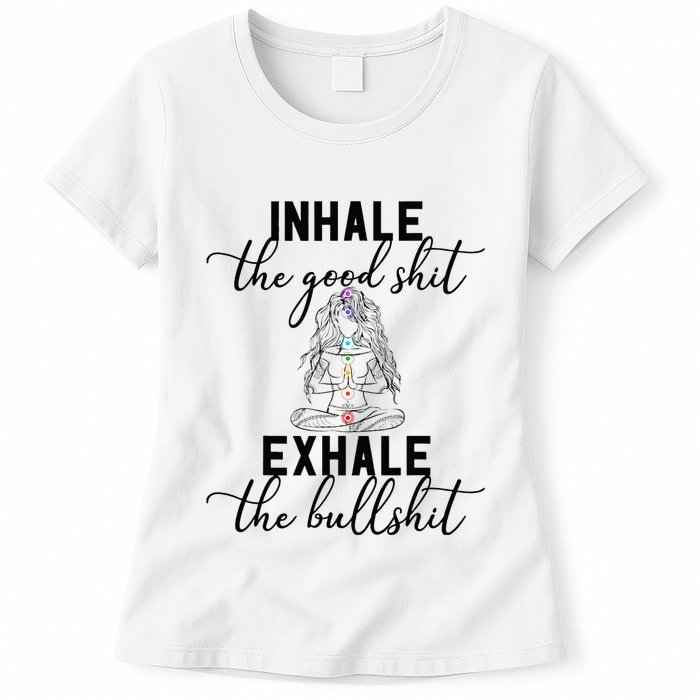 Inhale The Good Exhale The Bullshit Chakra Meditation Yoga Womens T-Shirt