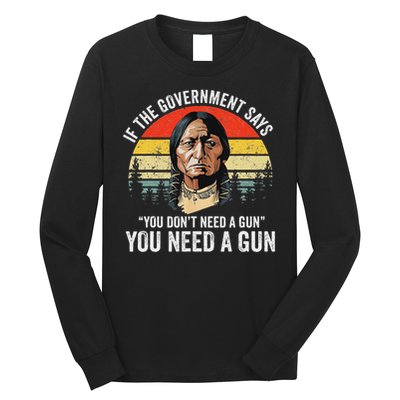 If The Government Says You Don't Need A Gun, Funny Quotes Long Sleeve Shirt