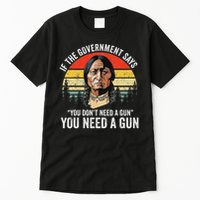 If The Government Says You Don't Need A Gun, Funny Quotes Tall T-Shirt