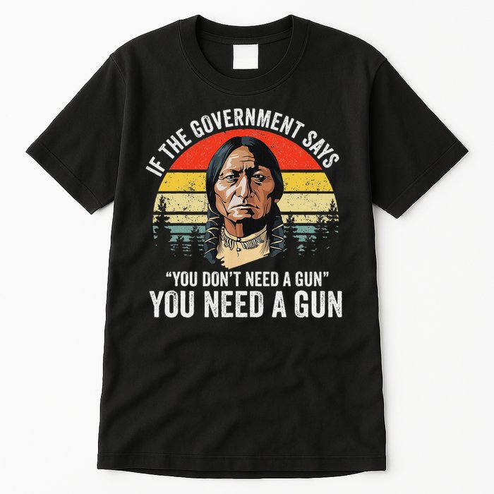 If The Government Says You Don't Need A Gun, Funny Quotes Tall T-Shirt