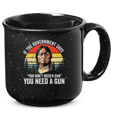 If The Government Says You Don't Need A Gun, Funny Quotes 15oz Campfire Ceramic Mug