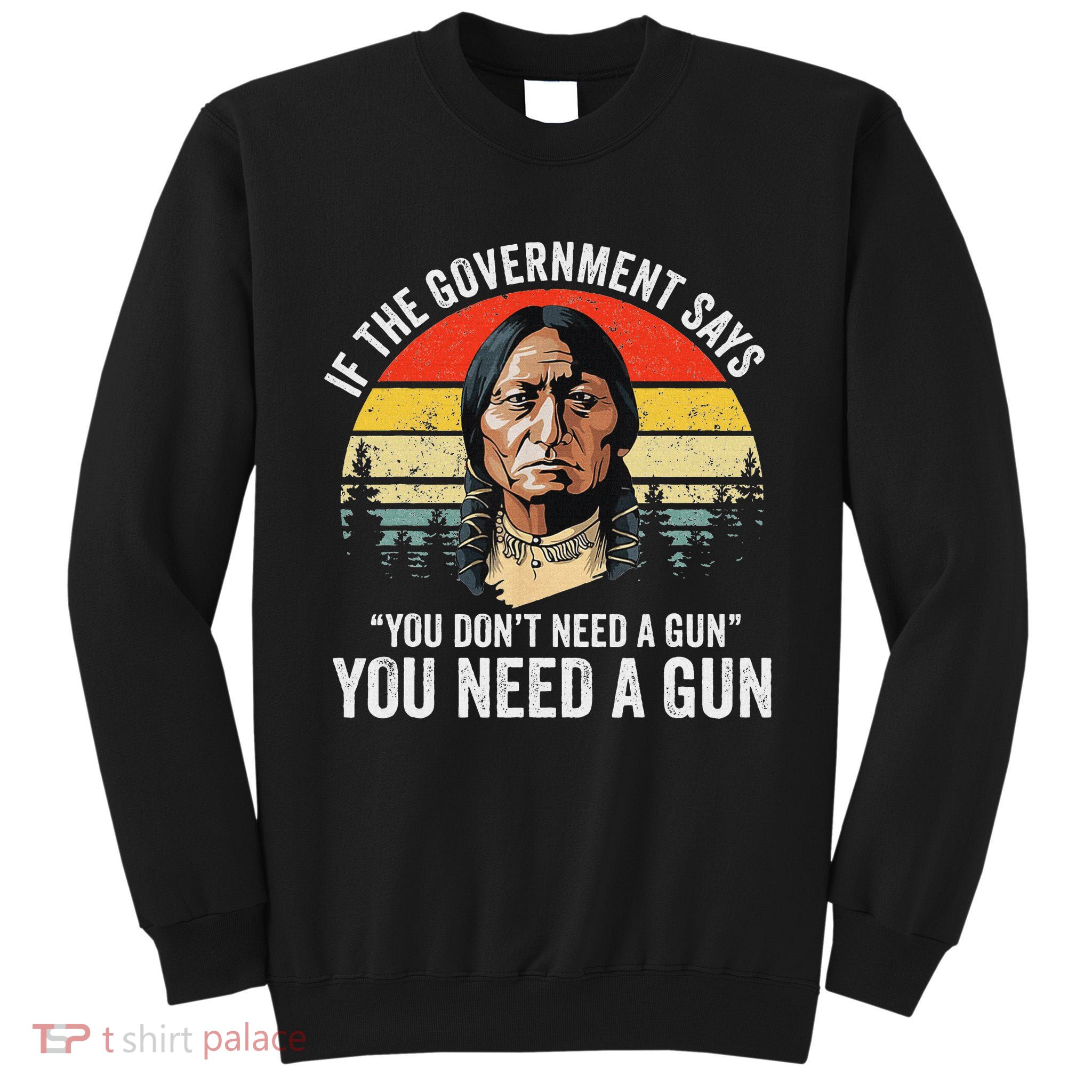 If The Government Says You Don't Need A Gun, Funny Quotes Tall Sweatshirt