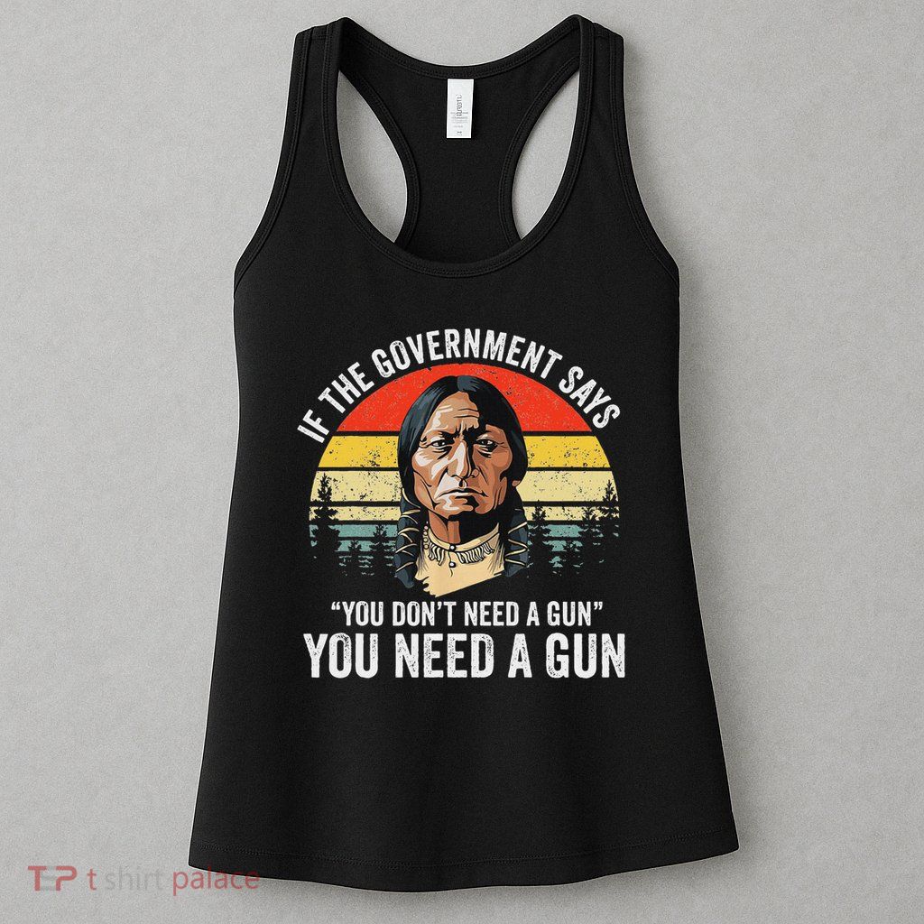 If The Government Says You Don't Need A Gun, Funny Quotes Womens Tank Top
