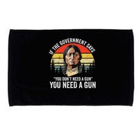 If The Government Says You Don't Need A Gun, Funny Quotes Microfiber Hand Towel