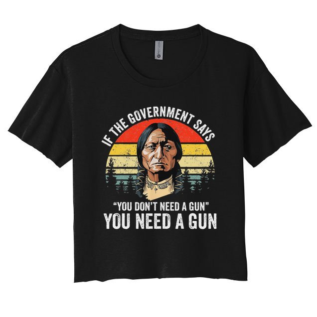 If The Government Says You Don't Need A Gun, Funny Quotes Crop Top