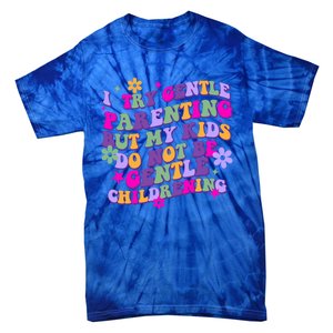 I Try Gentle Parenting But My Do Not Be Gentle Mom Gift Tie-Dye T-Shirt