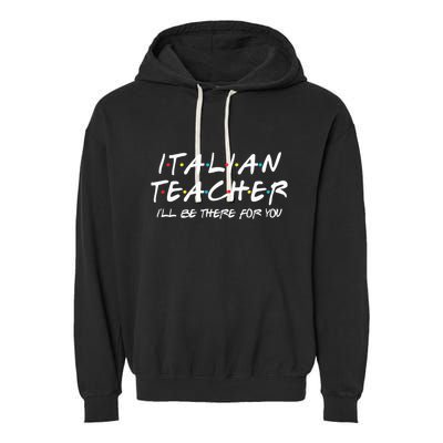 Italian Teacher Gift Italian Teacher ILl Be There For You Garment-Dyed Fleece Hoodie