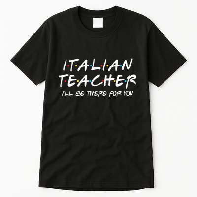 Italian Teacher Gift Italian Teacher ILl Be There For You Tall T-Shirt