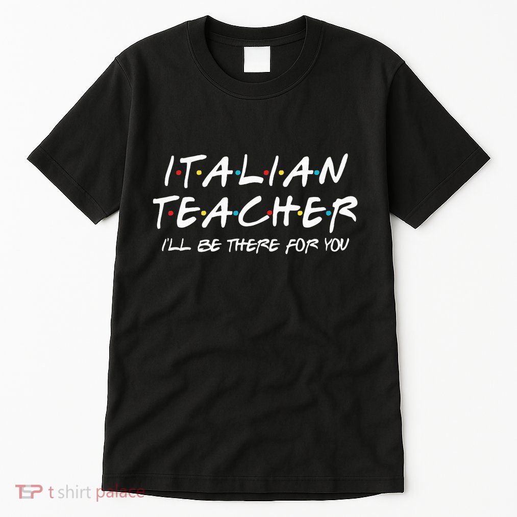 Italian Teacher Gift Italian Teacher ILl Be There For You Tall T-Shirt