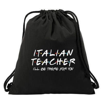 Italian Teacher Gift Italian Teacher ILl Be There For You Drawstring Bag