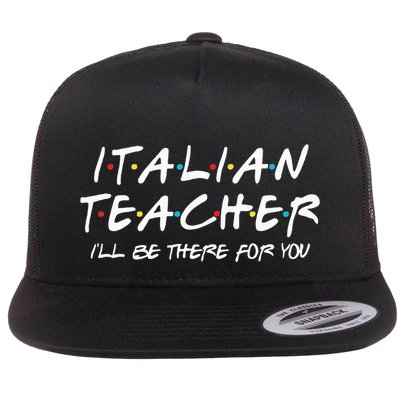 Italian Teacher Gift Italian Teacher ILl Be There For You Flatbill Hat