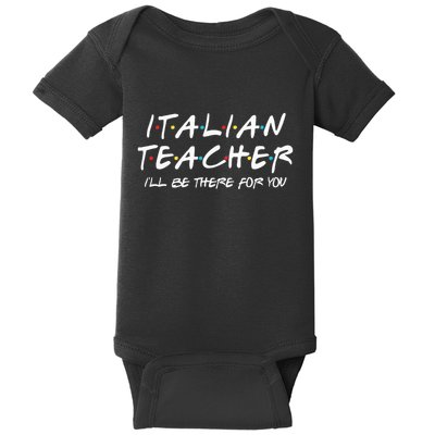 Italian Teacher Gift Italian Teacher ILl Be There For You Baby Bodysuit