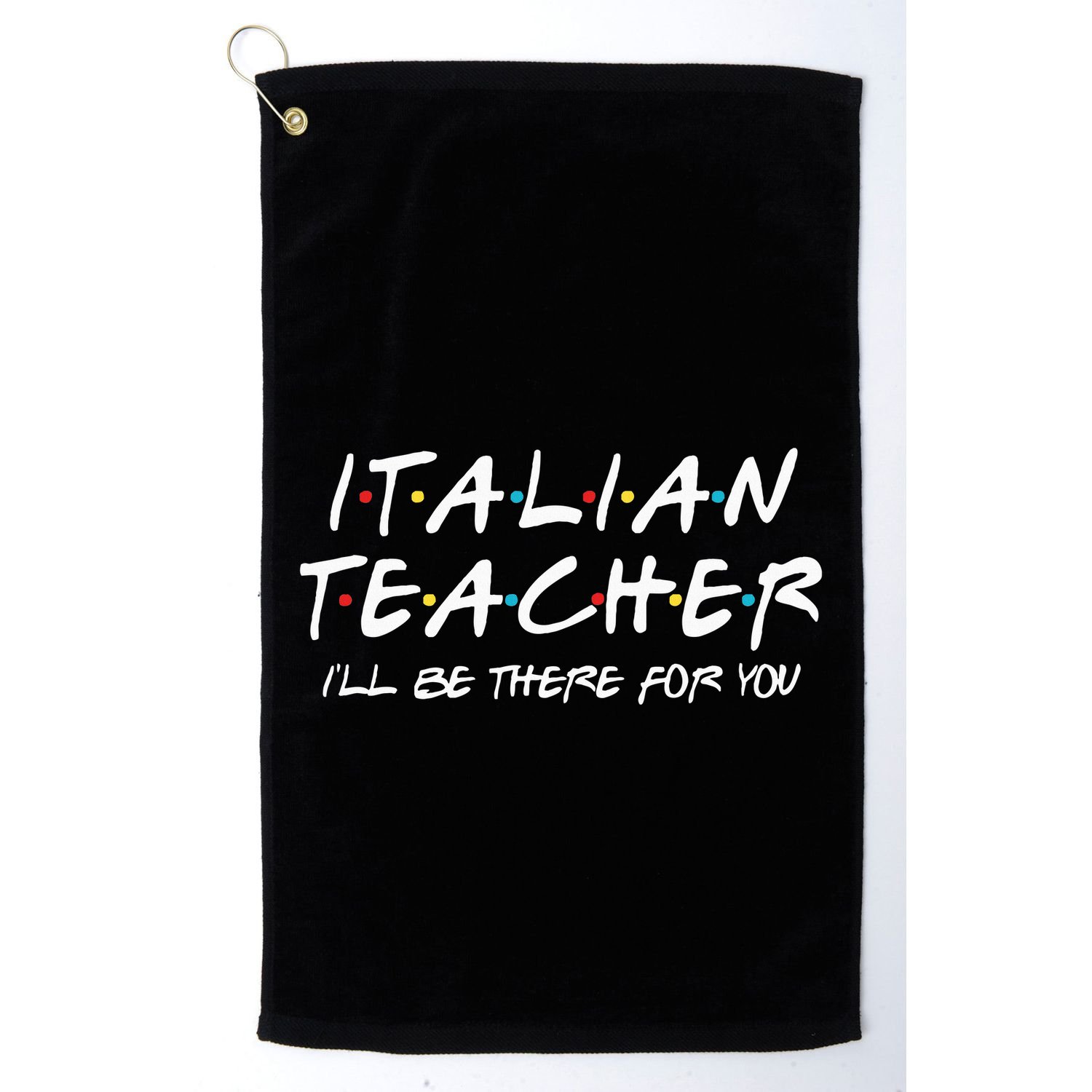 Italian Teacher Gift Italian Teacher ILl Be There For You Golf Towel