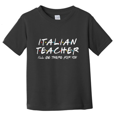 Italian Teacher Gift Italian Teacher ILl Be There For You Toddler T-Shirt