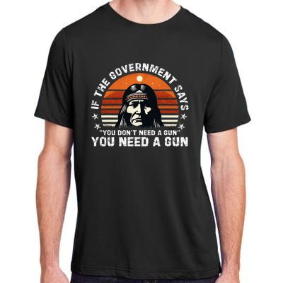 If The Government Says You DonT Need A Gun Adult ChromaSoft Performance T-Shirt