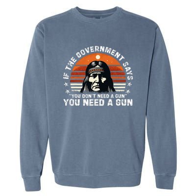 If The Government Says You DonT Need A Gun Garment-Dyed Sweatshirt