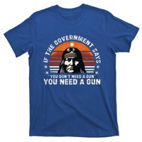 If The Government Says You DonT Need A Gun T-Shirt