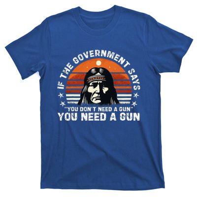 If The Government Says You DonT Need A Gun T-Shirt