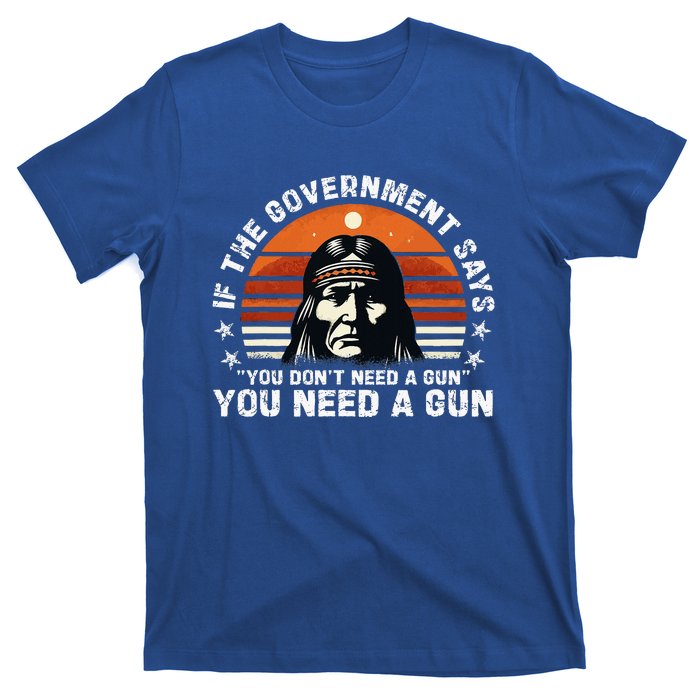 If The Government Says You DonT Need A Gun T-Shirt