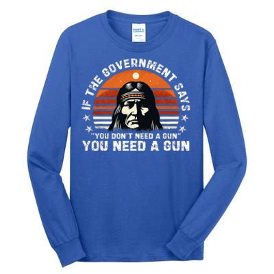 If The Government Says You DonT Need A Gun Tall Long Sleeve T-Shirt