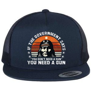 If The Government Says You DonT Need A Gun Flat Bill Trucker Hat