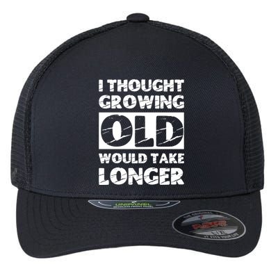 I Thought Growing Old Would Take Longer Flexfit Unipanel Trucker Cap