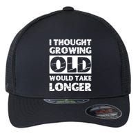 I Thought Growing Old Would Take Longer Flexfit Unipanel Trucker Cap