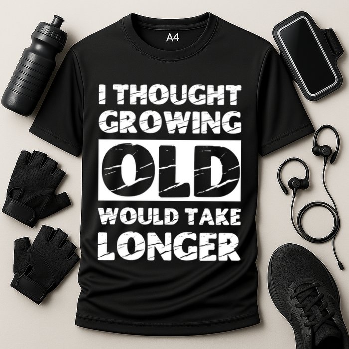 I Thought Growing Old Would Take Longer Performance Shirt