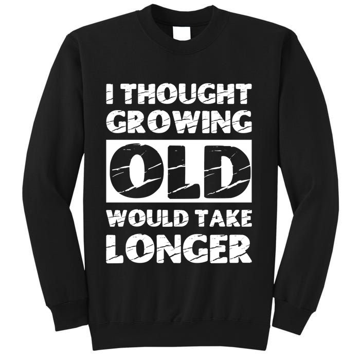 I Thought Growing Old Would Take Longer Sweatshirt