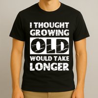 I Thought Growing Old Would Take Longer T-Shirt