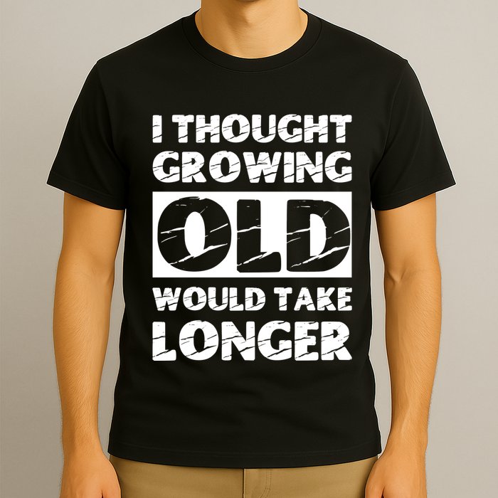 I Thought Growing Old Would Take Longer T-Shirt