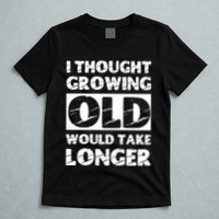 I Thought Growing Old Would Take Longer T-Shirt