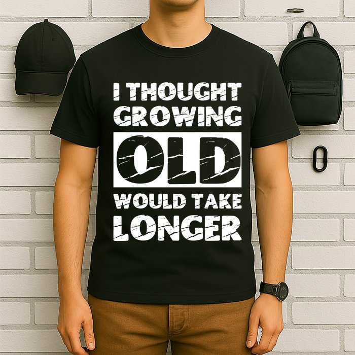 I Thought Growing Old Would Take Longer T-Shirt