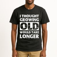 I Thought Growing Old Would Take Longer Tall T-Shirt