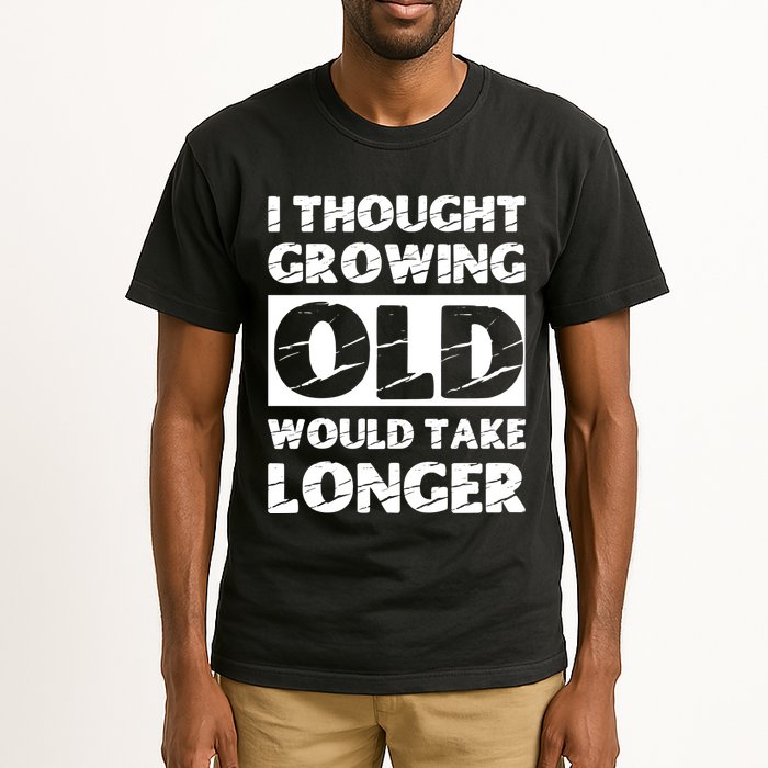 I Thought Growing Old Would Take Longer Tall T-Shirt