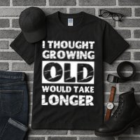 I Thought Growing Old Would Take Longer Tall T-Shirt