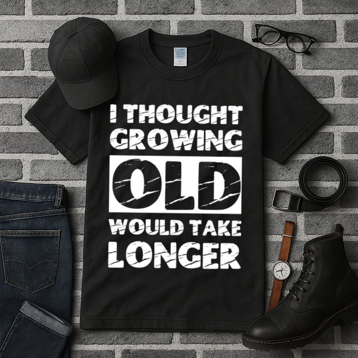 I Thought Growing Old Would Take Longer Tall T-Shirt