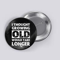 I Thought Growing Old Would Take Longer Button