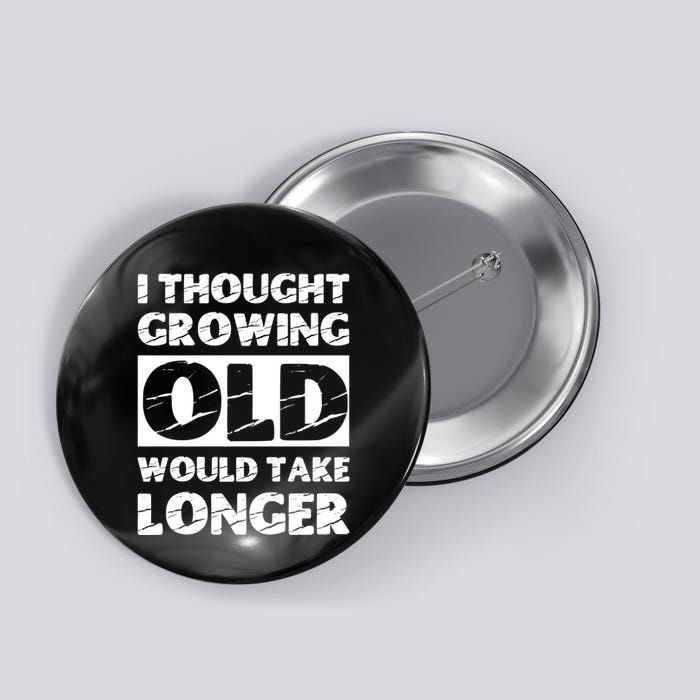 I Thought Growing Old Would Take Longer Button