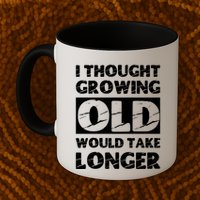 I Thought Growing Old Would Take Longer Mug