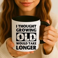 I Thought Growing Old Would Take Longer Mug