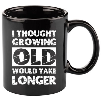 I Thought Growing Old Would Take Longer 11oz C Handle Ceramic Mug